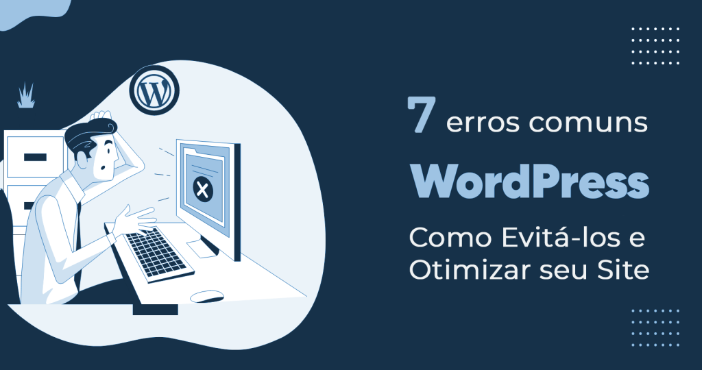 7 Erros Comuns no WordPress: Como Evitá-los e Otimizar seu Site