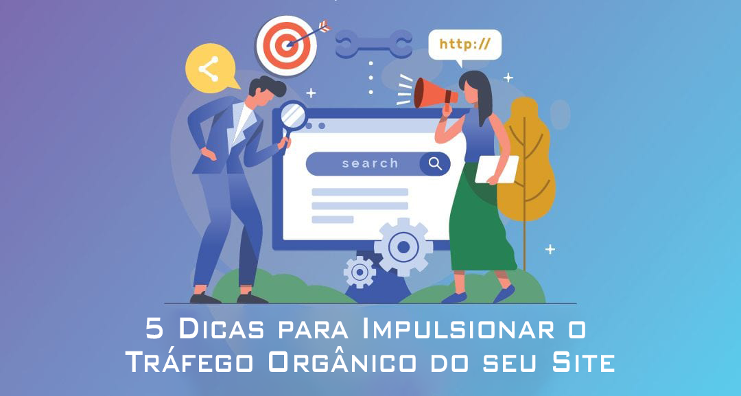 5 Dicas Infalíveis para Impulsionar o Tráfego Orgânico do Seu Site ou Blog