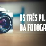 OS TRES PILARES DA FOTOGRAFIA TUTORIAL COMPLETO